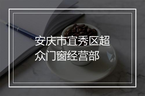 安庆市宜秀区超众门窗经营部