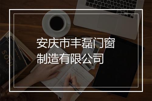 安庆市丰磊门窗制造有限公司