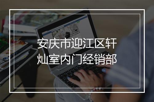 安庆市迎江区轩灿室内门经销部