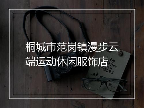桐城市范岗镇漫步云端运动休闲服饰店