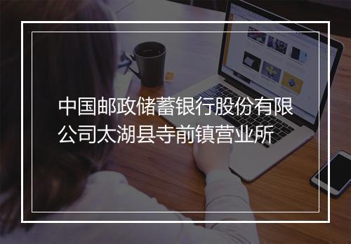 中国邮政储蓄银行股份有限公司太湖县寺前镇营业所