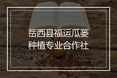 岳西县福运瓜蒌种植专业合作社