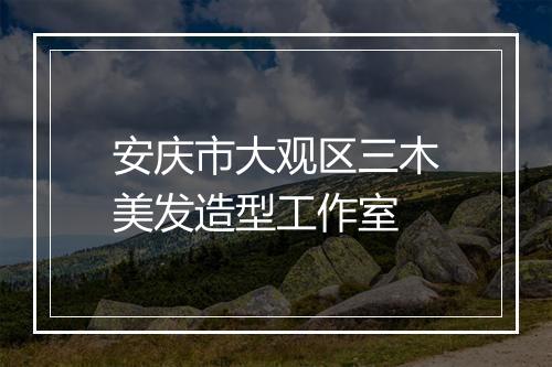 安庆市大观区三木美发造型工作室