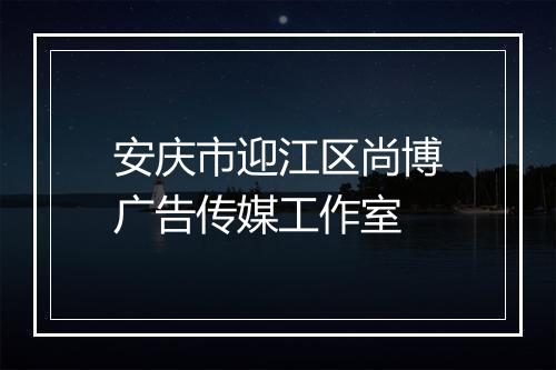 安庆市迎江区尚博广告传媒工作室