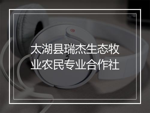 太湖县瑞杰生态牧业农民专业合作社