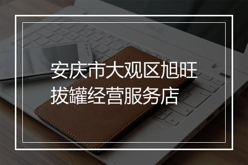 安庆市大观区旭旺拔罐经营服务店