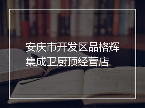 安庆市开发区品格辉集成卫厨顶经营店