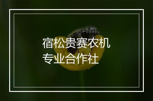 宿松贵赛农机专业合作社