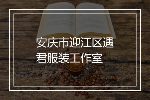 安庆市迎江区遇君服装工作室