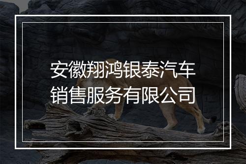 安徽翔鸿银泰汽车销售服务有限公司