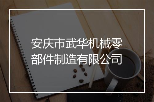 安庆市武华机械零部件制造有限公司