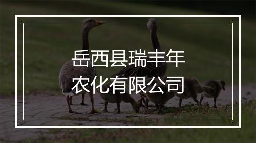 岳西县瑞丰年农化有限公司