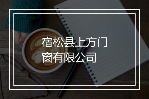宿松县上方门窗有限公司