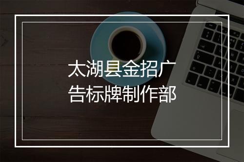 太湖县金招广告标牌制作部