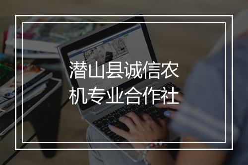 潜山县诚信农机专业合作社