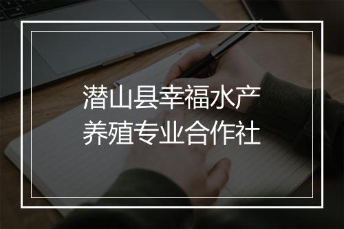 潜山县幸福水产养殖专业合作社