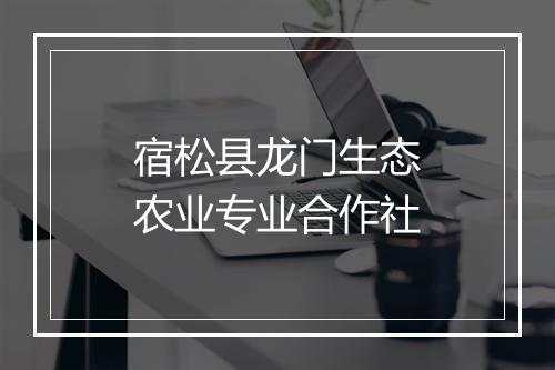 宿松县龙门生态农业专业合作社