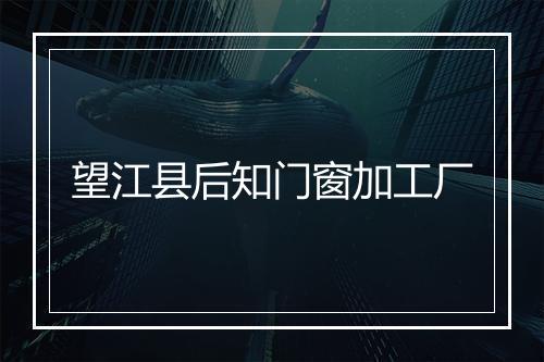 望江县后知门窗加工厂