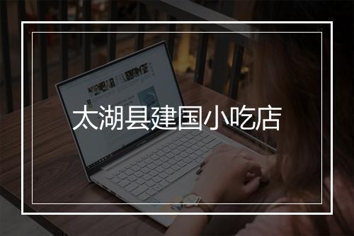 太湖县建国小吃店
