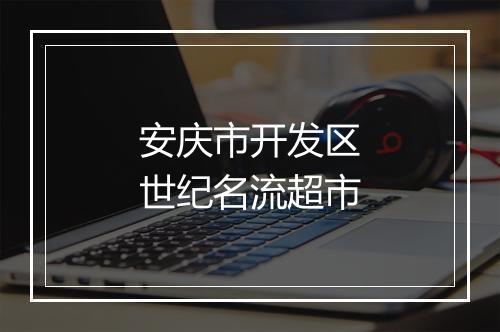 安庆市开发区世纪名流超市