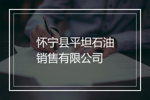 怀宁县平坦石油销售有限公司