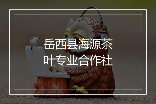 岳西县海源茶叶专业合作社
