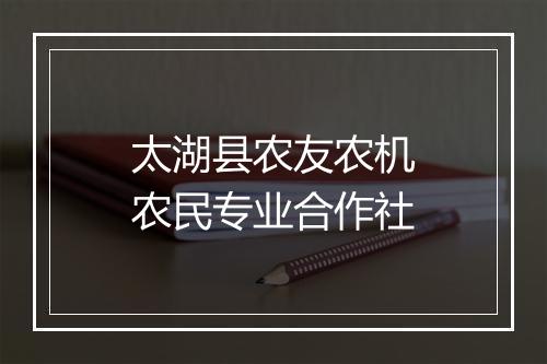 太湖县农友农机农民专业合作社