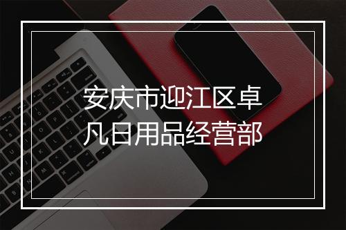 安庆市迎江区卓凡日用品经营部