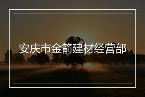 安庆市金箭建材经营部