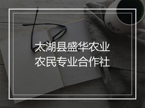 太湖县盛华农业农民专业合作社
