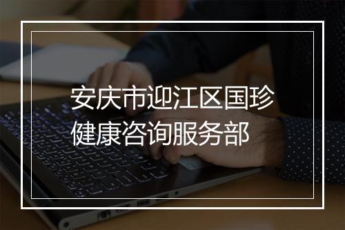 安庆市迎江区国珍健康咨询服务部
