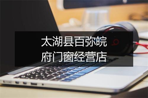太湖县百弥皖府门窗经营店