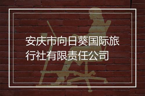 安庆市向日葵国际旅行社有限责任公司