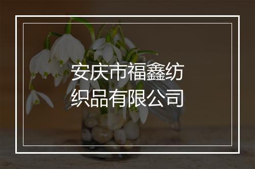 安庆市福鑫纺织品有限公司