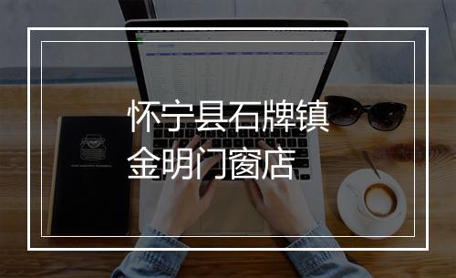 怀宁县石牌镇金明门窗店