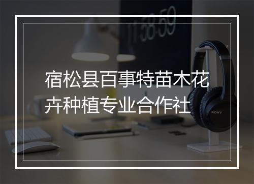 宿松县百事特苗木花卉种植专业合作社