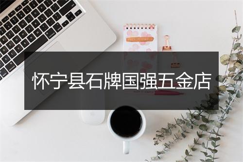 怀宁县石牌国强五金店