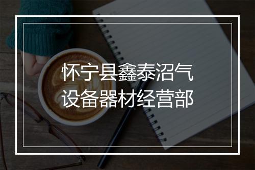 怀宁县鑫泰沼气设备器材经营部