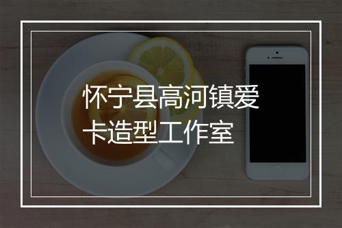 怀宁县高河镇爱卡造型工作室