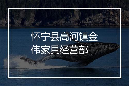 怀宁县高河镇金伟家具经营部