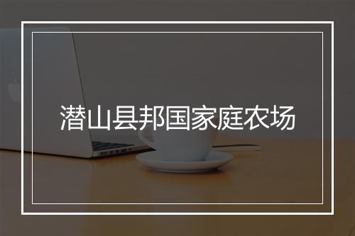潜山县邦国家庭农场