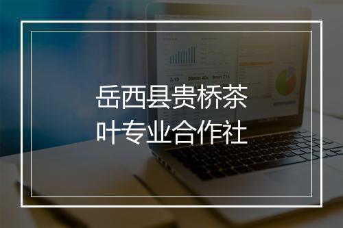 岳西县贵桥茶叶专业合作社