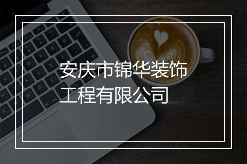 安庆市锦华装饰工程有限公司