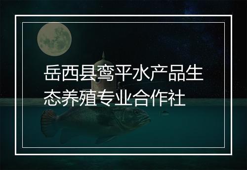 岳西县鸾平水产品生态养殖专业合作社