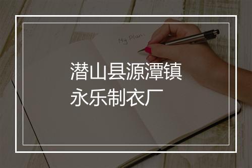 潜山县源潭镇永乐制衣厂