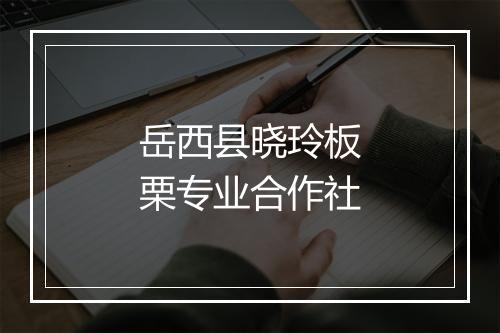 岳西县晓玲板栗专业合作社