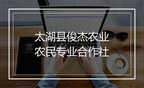 太湖县俊杰农业农民专业合作社