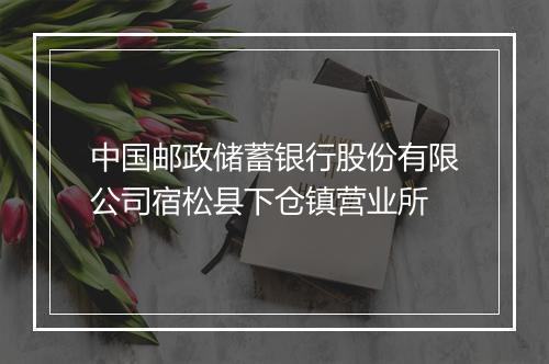中国邮政储蓄银行股份有限公司宿松县下仓镇营业所