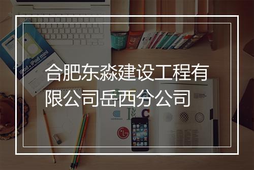 合肥东淼建设工程有限公司岳西分公司