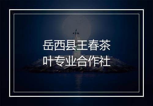 岳西县王春茶叶专业合作社